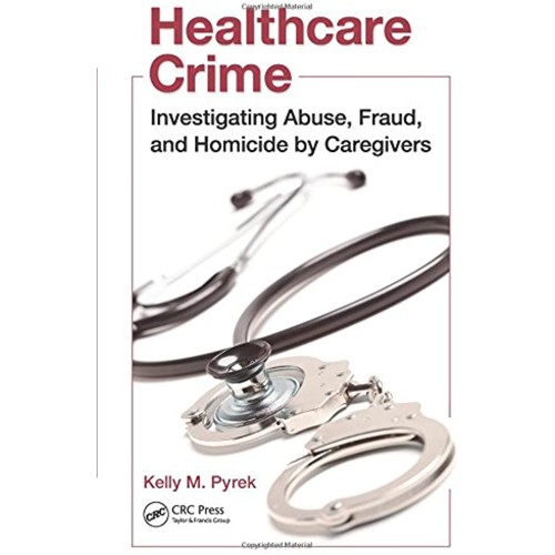 Healthcare Crime: Investigating Abuse, Fraud,...
